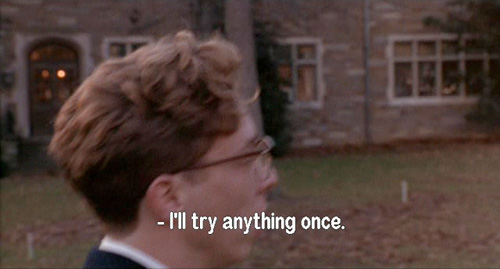 Dead Poets Society: Stephen Meeks, I'll try anything once.