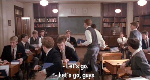Dead Poets Society, John Keating establishes telepathic communication with his students: LET'S GO, GUYS!